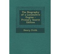 The Biography of a Locomotive Engine - Primary Source Edition