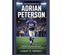 The Biography of Adrian Peterson: The Rise, the Fall, and What It Takes to Keep Moving Forward