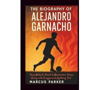 The Biography of Alejandro Garnacho: From Madrid’s Streets to Manchester’s Flames: Rising with Swagger and Lightning Feet