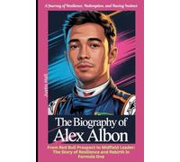 The Biography of Alex Albon: A Journey of Resilience, Redemption, and Racing Instinct: From Red Bull Prospect to Midfield Leader: The Story of Resilience and Rebirth in Formula One