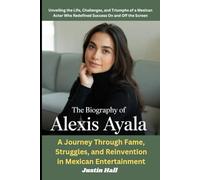 The Biography of Alexis Ayala: - A Journey Through Fame, Struggles, and Reinvention in Mexican Entertainment: Unveiling the Life, Challenges, and ... Who Redefined Success On and Off the Screen