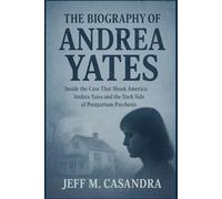 THE BIOGRAPHY OF ANDREA YATES: Inside the Case That Shook America: Andrea Yates and the Dark Side of Postpartum Psychosis