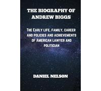 THE BIOGRAPHY OF ANDREW BIGGS.: The early life, family, career and policies and achievements of American lawyer and politician
