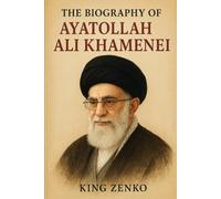 The Biography of Ayatollah Ali Khamenei: The Supreme Leader of Islamic Republic of Iran