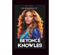 THE BIOGRAPHY OF BEYONCÉ KNOWLES: Short Biography About Beyoncé And Everything You Need To Know About Her 2025 Tour