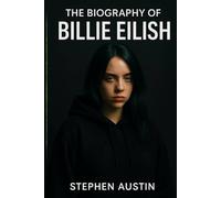 The Biography of Billie Eilish: Inside the Genius, Grit, and Growth of a Generation's Voice