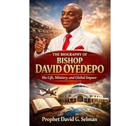 THE BIOGRAPHY OF BISHOP DAVID OYEDEPO: His Life, Ministry, and Global Impact