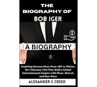 The Biography of Bob Iger: Inspiring Success Story from ABC to Disney, the Visionary CEO Who Built a Global Entertainment Empire with Pixar, Marvel, and Star Wars