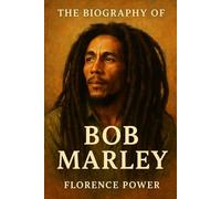 The Biography of Bob Marley: The Man Who Gave Reggae to the World
