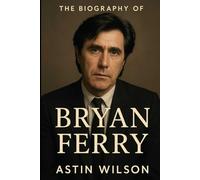 The Biography of Bryan Ferry: The Gentleman of Rock and His Enduring Influence