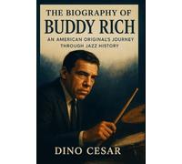 The Biography of Buddy Rich: An American Original's Journey Through Jazz History