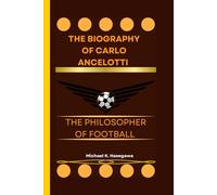 The biography of Carlo Ancelotti: The Philosopher of Football