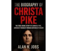 THE BIOGRAPHY OF CHRISTA PIKE: The True Crime Story of Christa Pike, America’s Youngest Woman Sentenced to Death