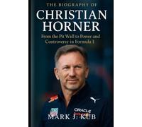 The Biography of Christian Horner: From the Pit Wall to Power and Controversy in Formula 1