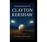 The Biography of Clayton Kershaw: Unwritten Innings - My Private Battles, Public Triumphs, and the Pitch I’ll Never Forget