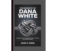 THE BIOGRAPHY OF DANA WHITE: Fighting, Business, and the Ultimate Legacy - The Untold Story of MMA’s Architect