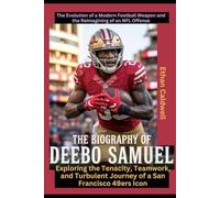The Biography of Deebo Samuel: The Evolution of a Modern Football Weapon and the Reimagining of an NFL Offense: Exploring the Tenacity, Teamwork, and ... 49ers Icon (An Independent Biography)