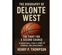 THE BIOGRAPHY OF DELONTE WEST: The Fight for a Second Chance: A Basketball Star’s Story of Courage and Challenges