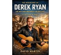 The Biography Of Derek Ryan: The Boy Who Drummed for Ireland, A Life Lived in Song