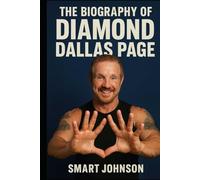The Biography of Diamond Dallas Page: Hard Times, Heavy Hits, and the Heart of a Champion