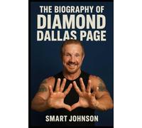 The Biography of Diamond Dallas Page: Hard Times, Heavy Hits, and the Heart of a Champion