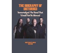 THE BIOGRAPHY OF DISTURBED: Immortalized: The Band That Would Not Be Silenced