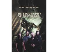 THE BIOGRAPHY OF DISTURBED: The Disturbed Symphony of Resilience and Rage
