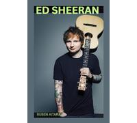THE BIOGRAPHY OF ED SHEERAN: THE LIFE AND LEGACY OF ED SHEERAN