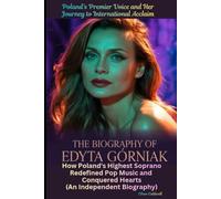 The Biography of Edyta Górniak: Poland's Premier Voice and Her Journey to International Acclaim: How Poland's Highest Soprano Redefined Pop Music and Conquered Hearts (An Independent Biography)