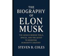 The Biography of Elon Musk: The Genius Behind Tesla, SpaceX, and the Quest to Redefine Humanity’s Destiny