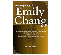THE BIOGRAPHY OF EMILY CHANG: Breaking Barriers, Asking the Hard Questions, and Redefining Tech Journalism Emily Chang Journalist, Television Anchor And Author