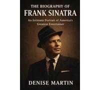 The Biography of Frank Sinatra: An Intimate Portrait of America's Greatest Entertainer