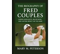 The Biography of Fred Couples: Career Highlights, Major Wins, and Lasting Impact on the Game
