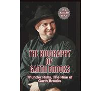 THE BIOGRAPHY OF GARTH BROOKS: Thunder Rolls, The Rise of Garth Brooks