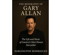 The Biography of Gary Allan: The Life and Music of Country's Most Honest Storyteller