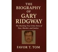 THE BIOGRAPHY OF GARY RIDGWAY: The Shocking True Crime Story of Fear, Murder, and Justice