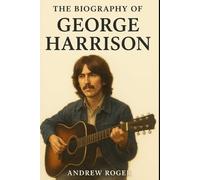 The Biography of George Harrison: Guitar, God, and the Search for Meaning