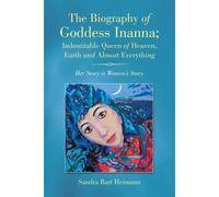 The Biography Of Goddess Inanna; Indomitable Queen Of Heaven, Earth And Almost Everything