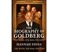 The Biography of Goldberg: The Myth , The Man, The Icon
