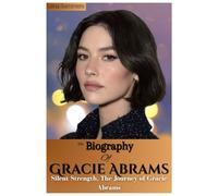 The Biography Of Gracie Abrams: Silent Strength, The Journey of Gracie Abrams