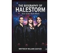 THE BIOGRAPHY OF HALESTORM: Roar of the Rock Rebels