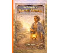 The Biography OF Harriet Tubman: The Brave Hero Who Led Others to Freedom