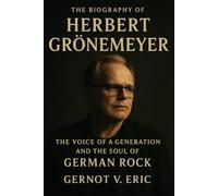 The Biography of Herbert Grönemeyer: The Voice of a Generation and the Soul of German Rock