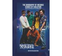 THE BIOGRAPHY OF INCUBUS: ECHOES OF EVOLUTION: The Rise And Influence Of The Incubus Band