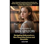 The Biography of Iris Apatow: Navigating Hollywood as a New Generation Actress and Storyteller: How a Talented Young Actress Carved Out Her Own ... Family, and Found Her Voice in Hollywood
