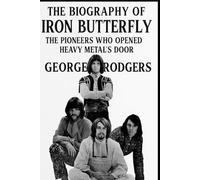 The Biography of Iron Butterfly: The Pioneers Who Opened Heavy Metal's Door