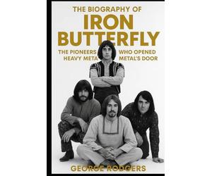 The Biography of Iron Butterfly: The Pioneers Who Opened Heavy Metal's Door
