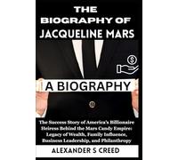 The Biography of Jacqueline Mars: The Success Story of America’s Billionaire Heiress Behind the Mars Candy Empire: Legacy of Wealth, Family Influence, Business Leadership, and Philanthropy