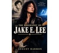 THE BIOGRAPHY OF JAKE E. LEE: A Life in Six Strings