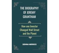 The Biography of Jeremy Grantham: How one Investor Changed Wall Street and the Planet